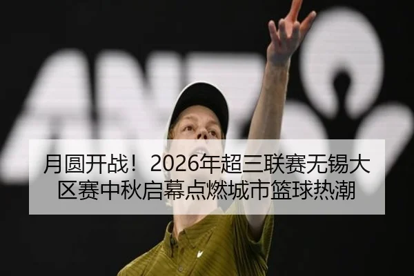 月圆开战！2026年超三联赛无锡大区赛中秋启幕点燃城市篮球热潮